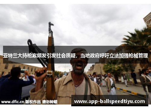 亚特兰大持枪案频发引发社会质疑，当地政府呼吁立法加强枪械管理