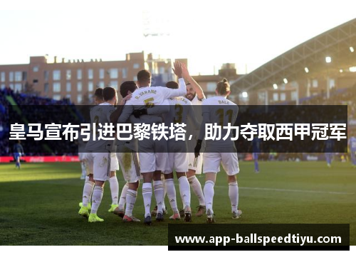 皇马宣布引进巴黎铁塔，助力夺取西甲冠军